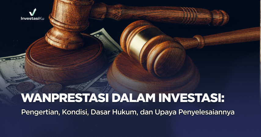 Wanprestasi dalam Investasi: Pengertian, Kondisi, Dasar Hukum, dan Upaya Penyelesaiannya